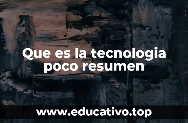 Que es la tecnologia poco resumen