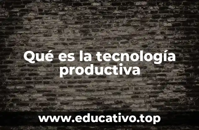 Qué es la tecnología productiva