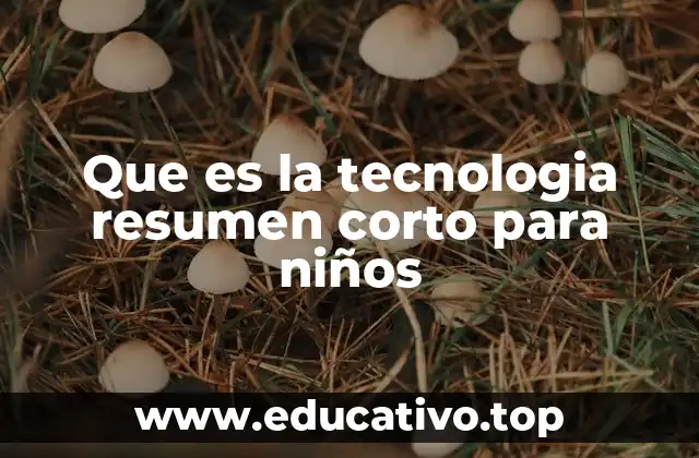 Que es la tecnologia resumen corto para niños