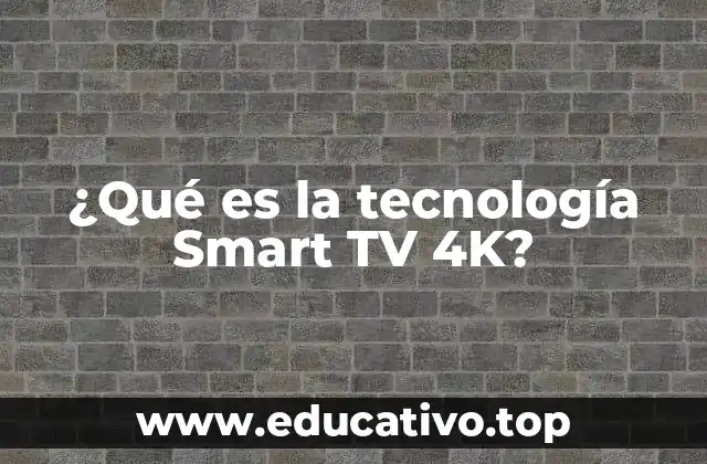 ¿Qué es la tecnología Smart TV 4K?