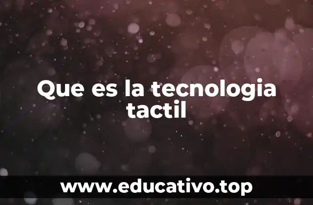Cómo la tecnología táctil ha transformado la experiencia digital