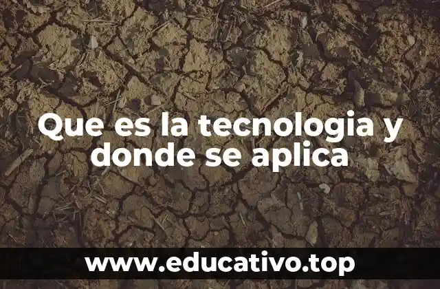 Que es la tecnologia y donde se aplica