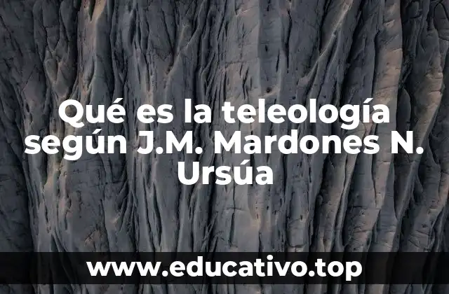 Qué es la teleología según J.M. Mardones N. Ursúa