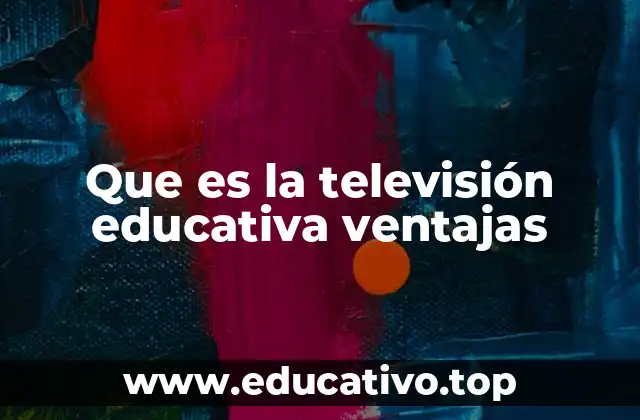 Que es la televisión educativa ventajas