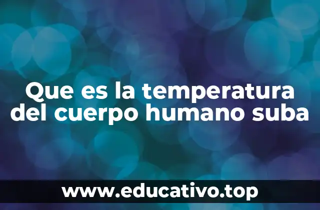 Que es la temperatura del cuerpo humano suba