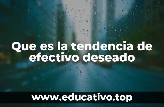 Que es la tendencia de efectivo deseado