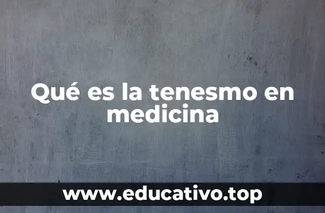 Qué es la tenesmo en medicina