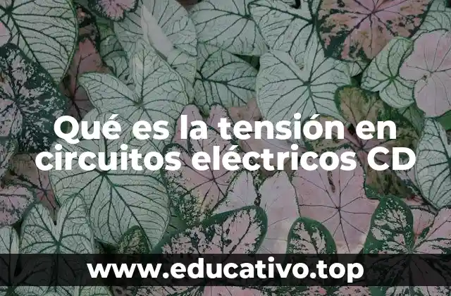Qué es la tensión en circuitos eléctricos CD