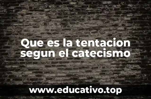 Que es la tentacion segun el catecismo
