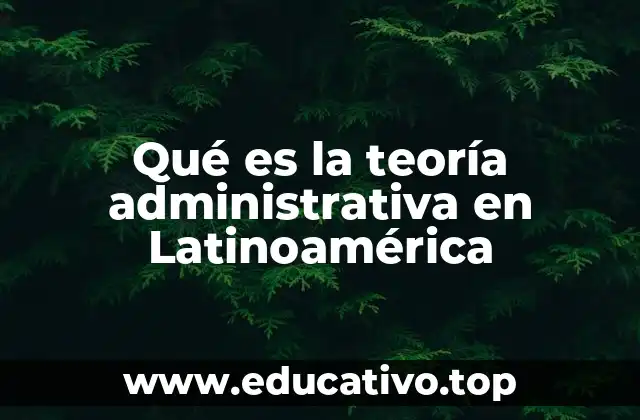 Qué es la teoría administrativa en Latinoamérica