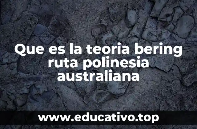 Que es la teoria bering ruta polinesia australiana