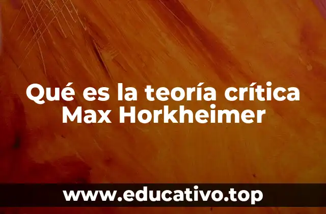 Qué es la teoría crítica Max Horkheimer