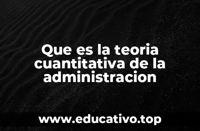 Que es la teoria cuantitativa de la administracion
