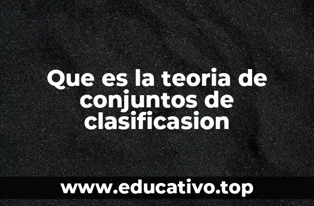 Que es la teoria de conjuntos de clasificasion