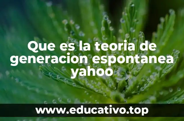 Que es la teoria de generacion espontanea yahoo