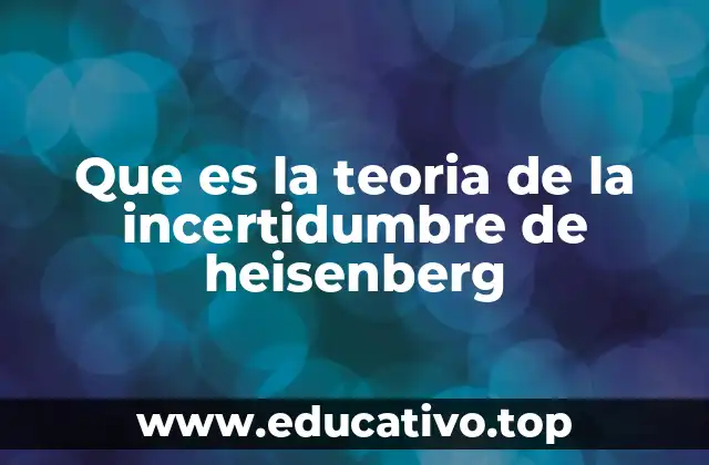 Que es la teoria de la incertidumbre de heisenberg