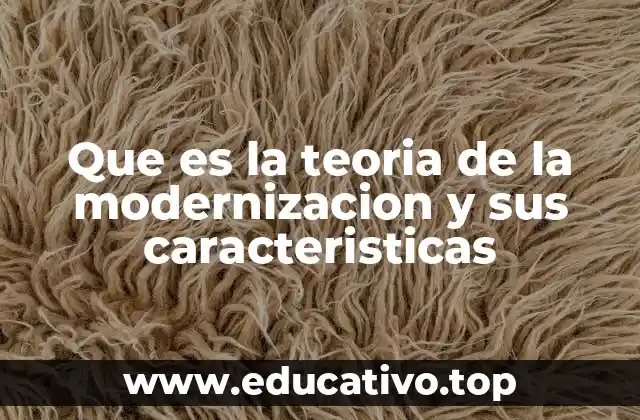 Que es la teoria de la modernizacion y sus caracteristicas