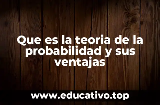 Que es la teoria de la probabilidad y sus ventajas