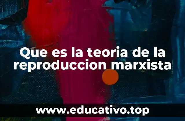 Que es la teoria de la reproduccion marxista