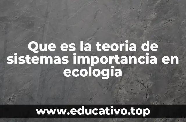 Que es la teoria de sistemas importancia en ecologia