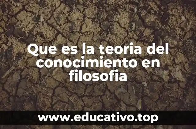 Que es la teoria del conocimiento en filosofia