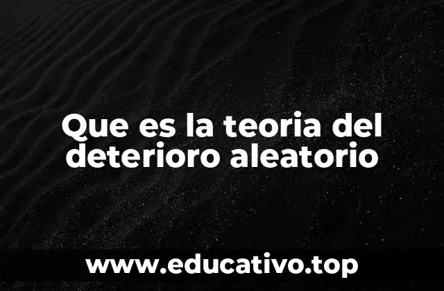 Que es la teoria del deterioro aleatorio