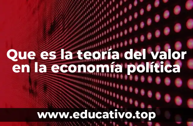 Que es la teoría del valor en la economía política