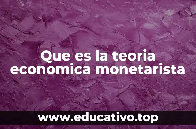 Que es la teoria economica monetarista