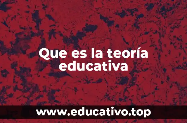 Que es la teoría educativa
