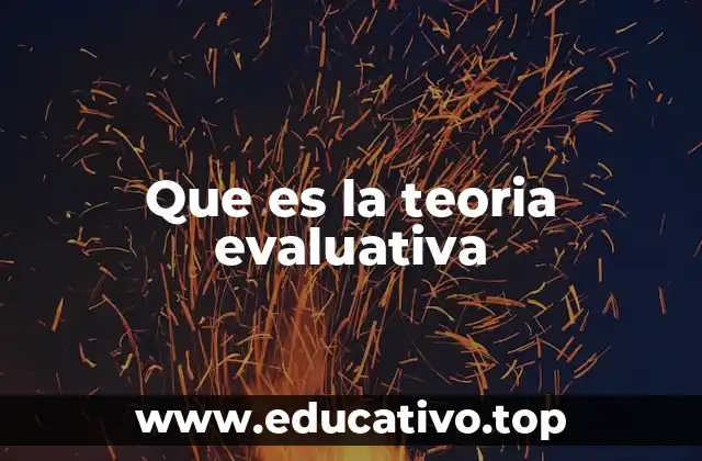 Que es la teoria evaluativa
