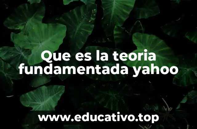 Que es la teoria fundamentada yahoo