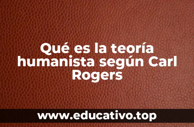 Qué es la teoría humanista según Carl Rogers