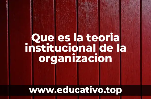 Que es la teoria institucional de la organizacion