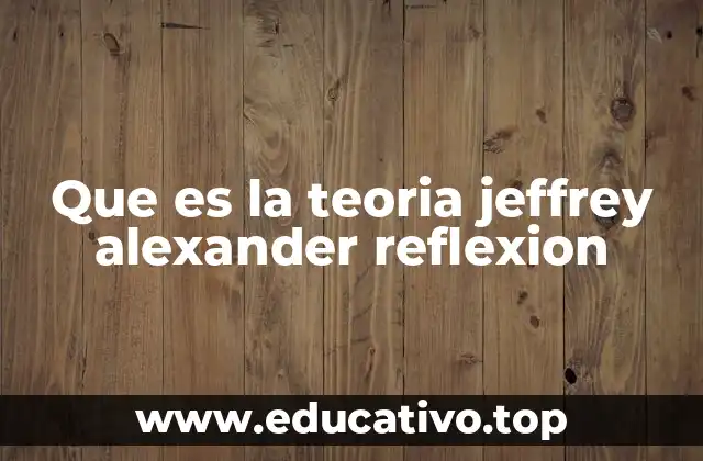 Que es la teoria jeffrey alexander reflexion