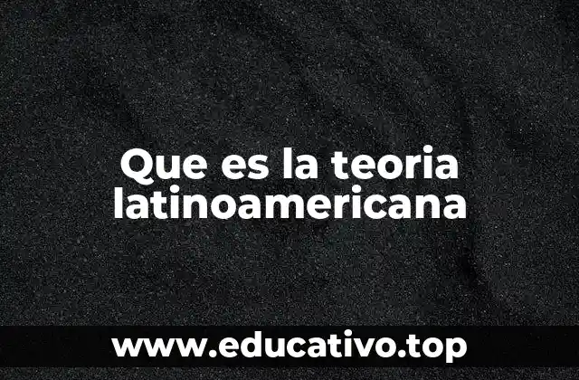 Que es la teoria latinoamericana