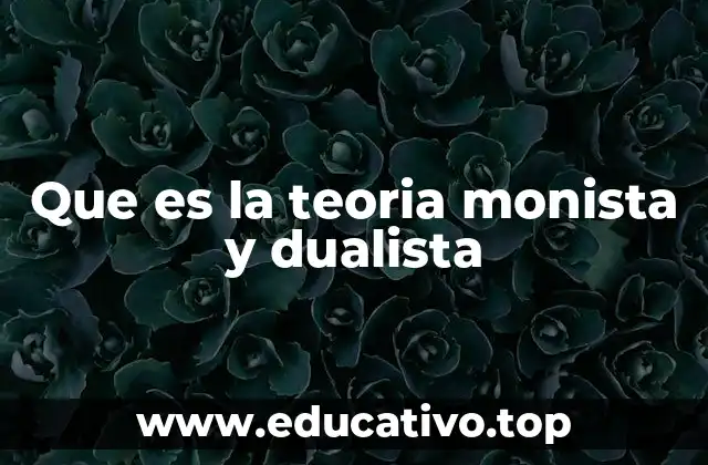 Que es la teoria monista y dualista