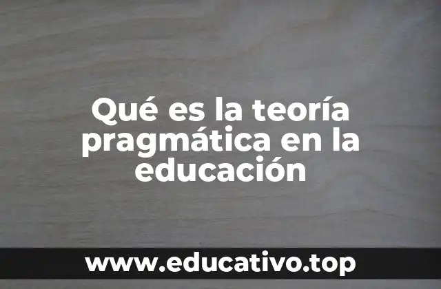 Qué es la teoría pragmática en la educación