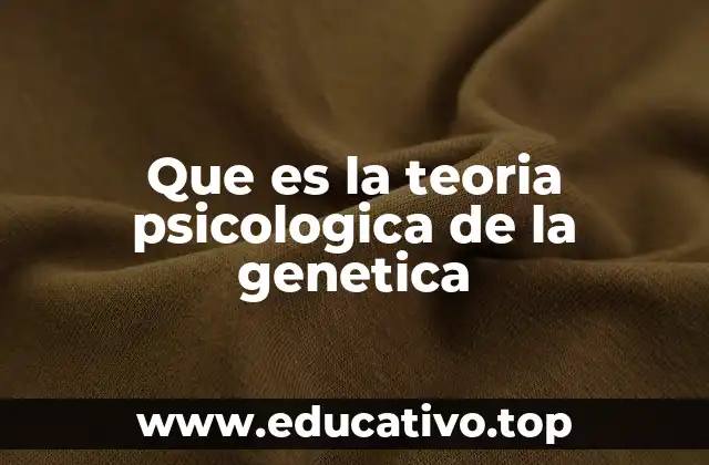 Que es la teoria psicologica de la genetica