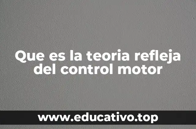 Que es la teoria refleja del control motor