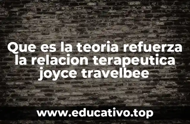 Que es la teoria refuerza la relacion terapeutica joyce travelbee