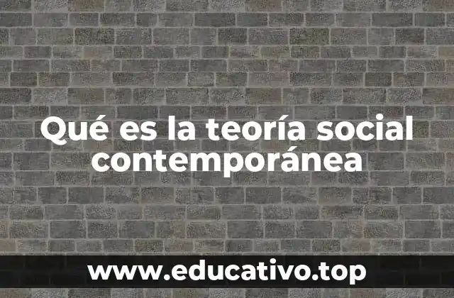Qué es la teoría social contemporánea