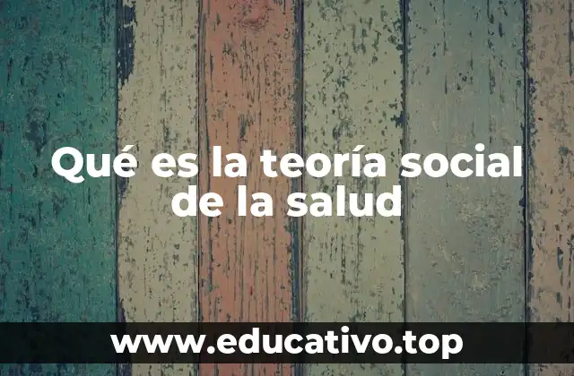 Qué es la teoría social de la salud