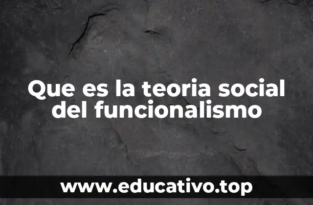 Que es la teoria social del funcionalismo