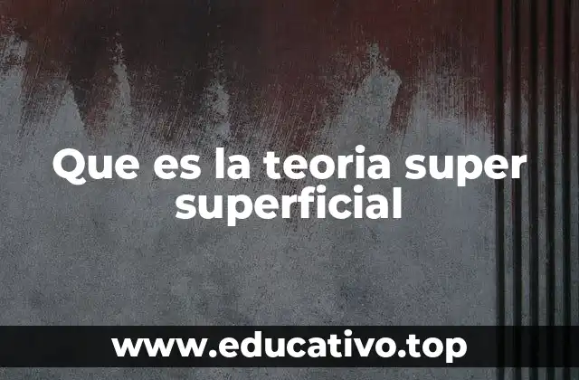 Que es la teoria super superficial