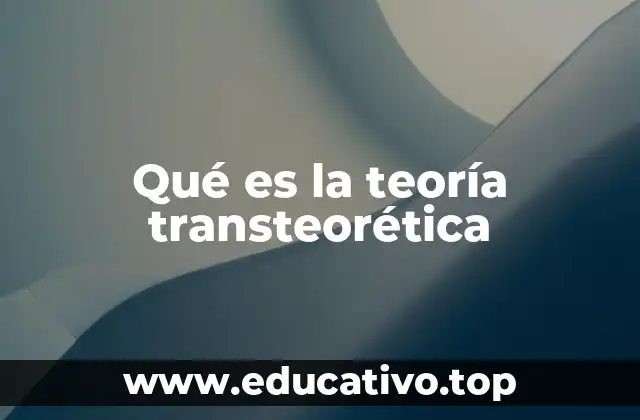 Qué es la teoría transteorética