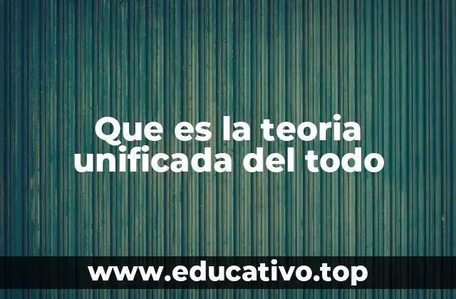Que es la teoria unificada del todo