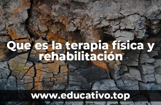 Que es la terapia física y rehabilitación