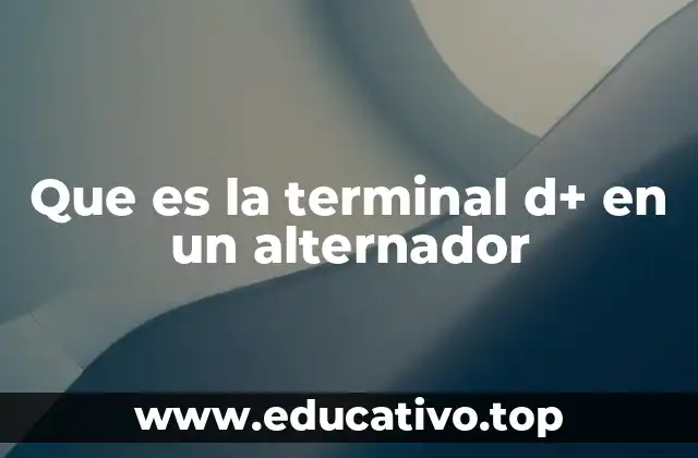 Que es la terminal d+ en un alternador