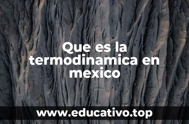 La termodinámica y su relevancia en el desarrollo industrial de México