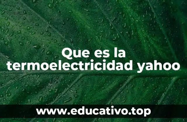 Que es la termoelectricidad yahoo